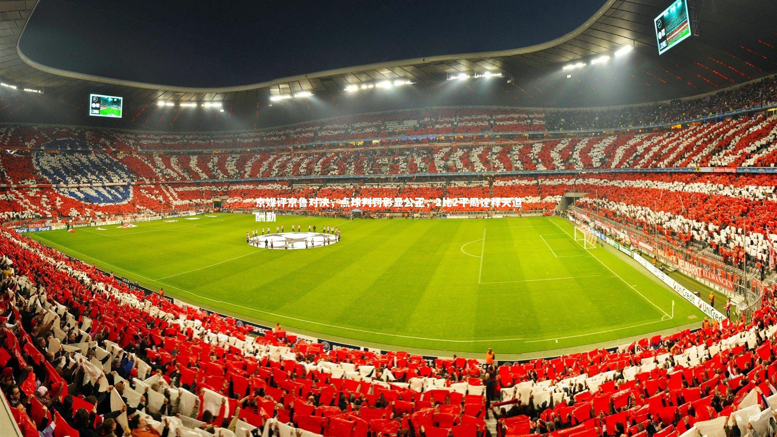 米兰体育官网-京媒评京鲁对决，点球判罚彰显公正，2比2平局诠释天道酬勤